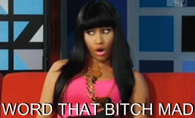 Nicki Word that bitch mad