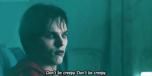 Warm bodies don't be creepy