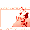I can do anything, just when you're here.