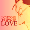 I choose to live, to love.